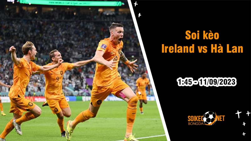 Soi kèo Ireland vs Hà Lan, 1h45 ngày 11/9, Vòng loại Euro 2024 - Ảnh 2