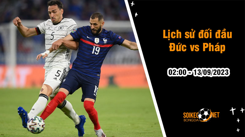 Lịch sử đối đầu Đức vs Pháp, 2h ngày 13/9 - Giao hữu quốc tế - Ảnh 1