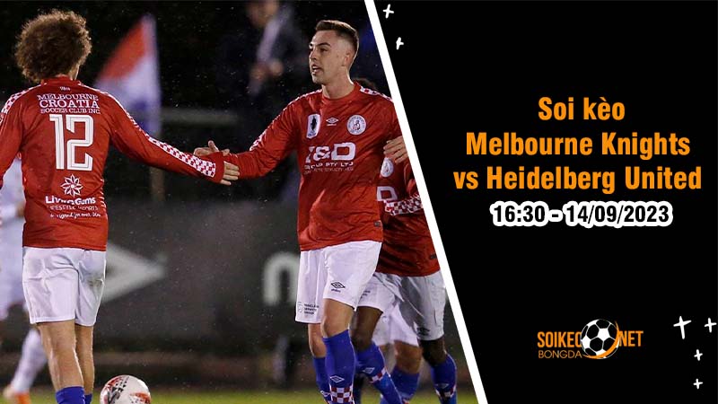 Soi kèo Melbourne Knights vs Heidelberg United 16h30 ngày 14/9 Cúp quốc gia Australia - Ảnh 1