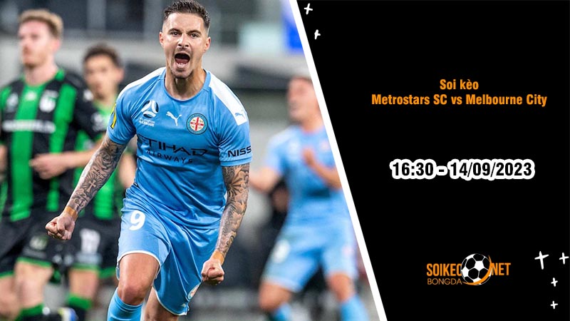 Soi kèo Metrostars SC vs Melbourne City, 16h30 ngày 14/9, Cúp Quốc gia Australia - Ảnh 2