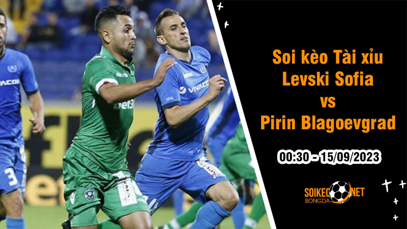 Soi tỷ lệ kèo tài xỉu trận Levski Sofia vs Pirin Blagoevgrad, 0h30 ngày 15/9 - Ảnh 1