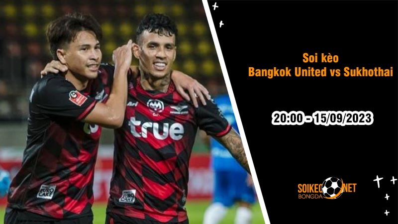 Soi kèo Bangkok United vs Sukhothai, 20h00 ngày 15/9, Thái League - Ảnh 2