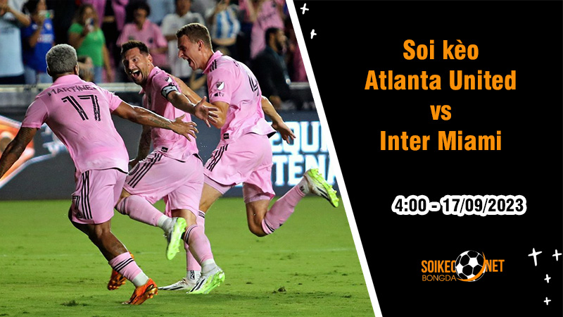 Soi kèo Atlanta United vs Inter Miami, 4h ngày 17/9 MLS Mỹ - Ảnh 1