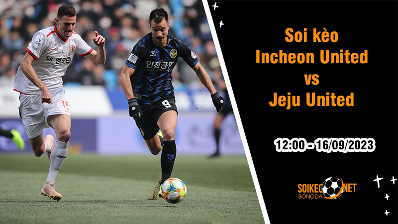 Soi kèo Incheon United vs Jeju United, 12h ngày 16/9 VĐQG Hàn Quốc - Ảnh 1