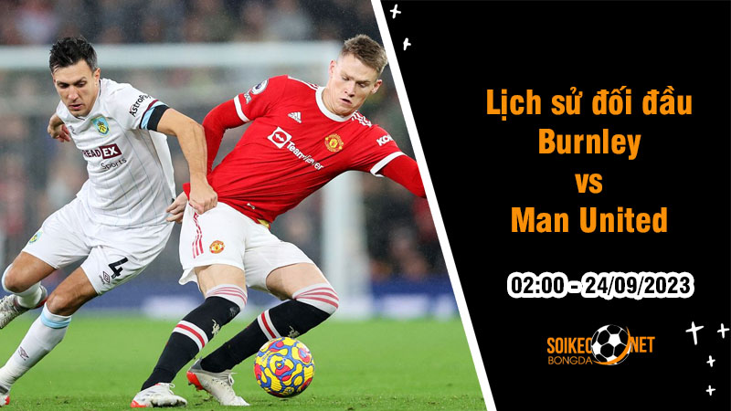 Lịch sử đối đầu Burnley vs Man United, 2h ngày 24/9 - Ngoại hạng Anh - Ảnh 2