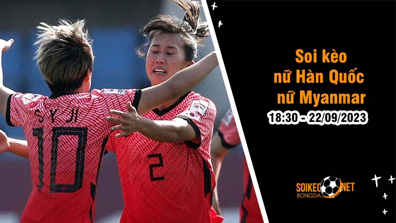 Soi kèo nữ Hàn Quốc vs nữ Myanmar 18h30 ngày 22/9: Kho điểm trận mở màn - Ảnh 1