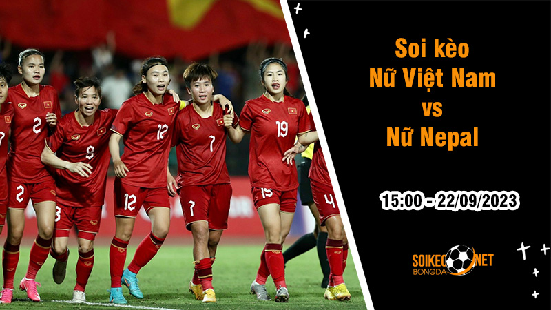 Soi kèo Nữ Việt Nam vs Nữ Nepal, 15h ngày 22/9: Ra quân đại thắng - Ảnh 1
