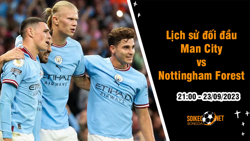 Lịch sử đối đầu Man City vs Nottingham Forest, 21h ngày 23/9 - Ngoại hạng Anh - Ảnh 1