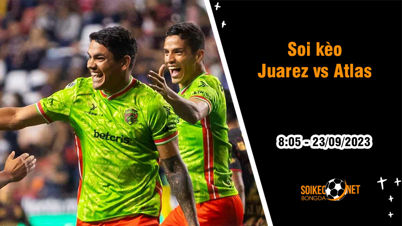 Soi kèo Juarez vs Atlas, 8h05 ngày 23/9: Thắng để tiếp tục đua top - Ảnh 1