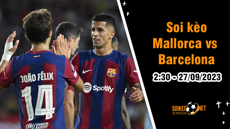 Soi kèo Mallorca vs Barcelona 2h30 ngày 27/9: Kho điểm vòng 7 - Ảnh 1