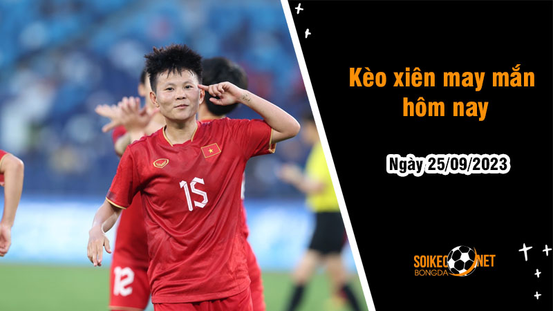 Kèo xiên may mắn hôm nay ngày 25/9 - Ảnh 1