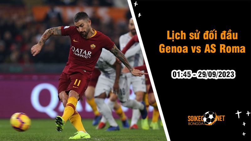 Lịch sử đối đầu Genoa vs AS Roma, 1h45 ngày 29/9: Đội khách áp đảo - Ảnh 1