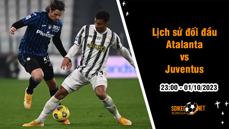 Lịch sử đối đầu Atalanta vs Juventus, 23h ngày 1/10: Chênh lệch mong manh - Ảnh 1