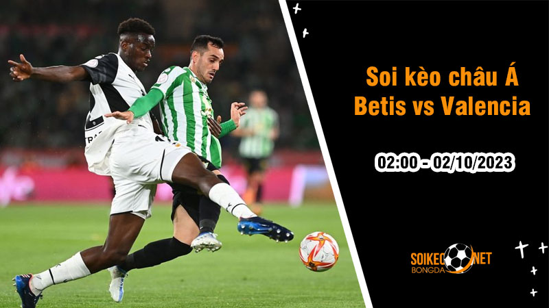 Soi tỷ lệ kèo châu Á trận Betis vs Valencia, 2h ngày 1/10: Tìm lại phong độ - Ảnh 1