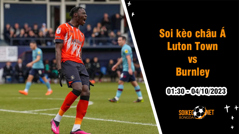 Soi tỷ lệ kèo châu Á trận Luton Town vs Burnley, 1h30 ngày 4/10: Tiếp đà hưng phấn - Ảnh 1