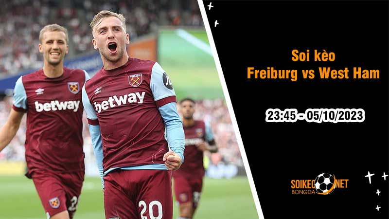 Soi kèo Freiburg vs West Ham 23h45 ngày 5/10: Sức nặng của Những chiếc búa - Ảnh 2