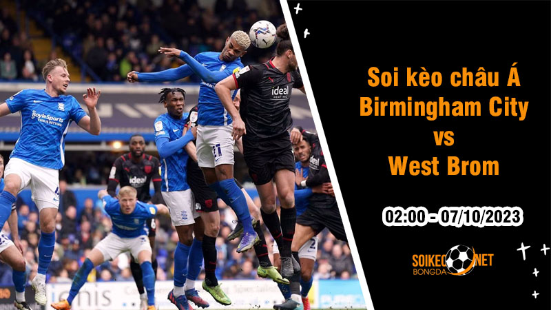 Soi tỷ lệ kèo châu Á trận Birmingham City vs West Brom, 2h ngày 7/10: Chích chòe gặp khó - Ảnh 1