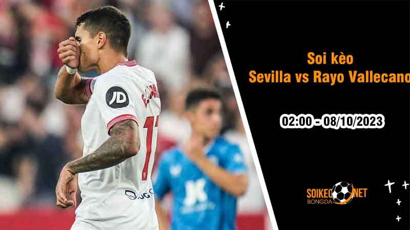 Soi kèo Sevilla vs Rayo Vallecano 2h00 ngày 8/10: Đẳng cấp lên tiếng - Ảnh 2