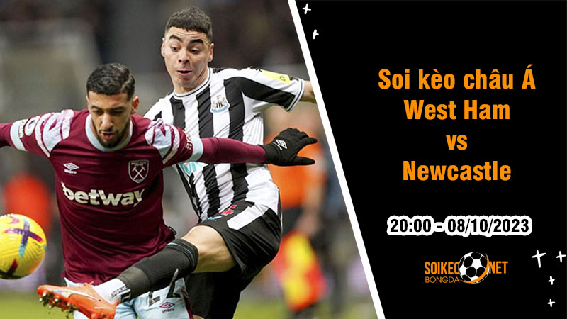 Soi tỷ lệ kèo châu Á trận West Ham vs Newcastle, 20h ngày 8/10: Đối đầu kịch tính - Ảnh 1
