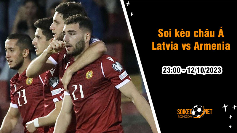 Soi tỷ lệ kèo châu Á trận Latvia vs Armenia, 23h ngày 12/10: Đội khách hoàn toàn vượt trội - Ảnh 1