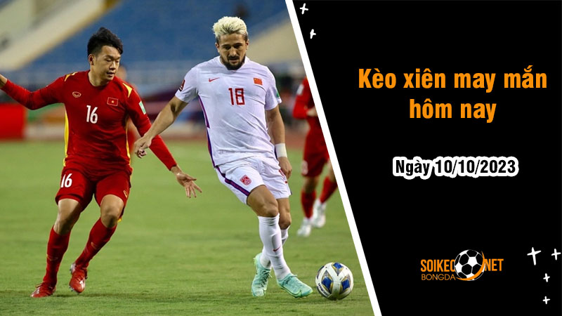 Kèo xiên may mắn hôm nay ngày 10/10 - Ảnh 1