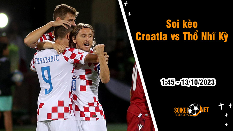 Soi kèo Croatia vs Thổ Nhĩ Kỳ, 1h45 ngày 13/10: Chủ nhà thắng tưng bừng - Ảnh 1