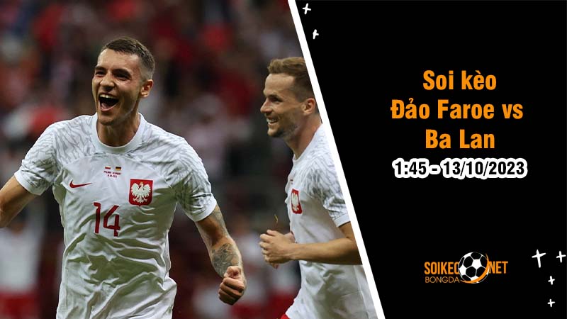 Soi kèo Đảo Faroe vs Ba Lan 1h45 ngày 13/10: Thắng hoặc ở nhà coi Euro - Ảnh 1