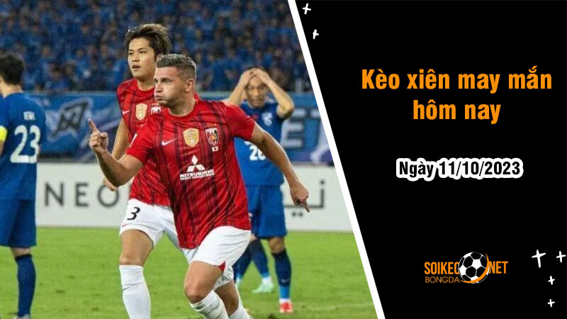 Kèo xiên may mắn hôm nay ngày 11/10 - Ảnh 1