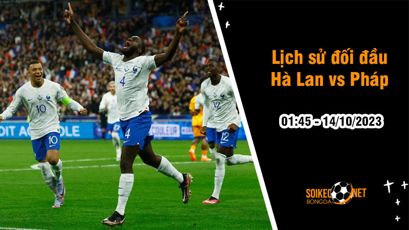 Lịch sử đối đầu Hà Lan vs Pháp, 1h45 ngày 14/10: Sự vượt trội của Gà Trống  - Ảnh 1