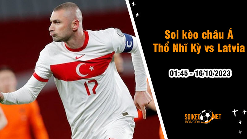 Soi tỷ lệ kèo châu Á trận Thổ Nhĩ Kỳ vs Latvia, 1h45 ngày 16/10: Đối đầu không cân sức - Ảnh 1