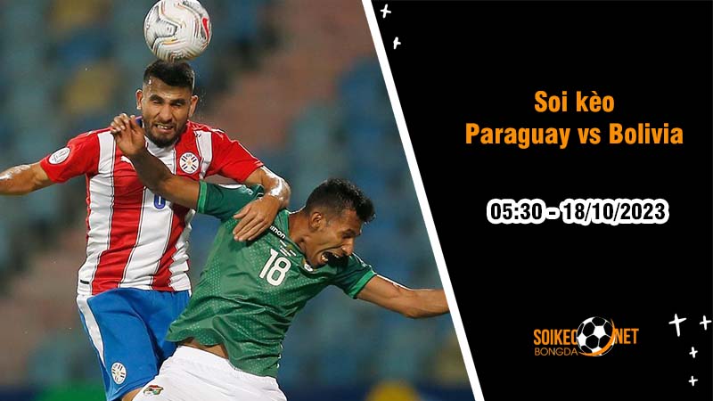 Soi kèo Paraguay vs Bolivia 5h30 ngày 18/10: Lợi thế sân nhà - Ảnh 2