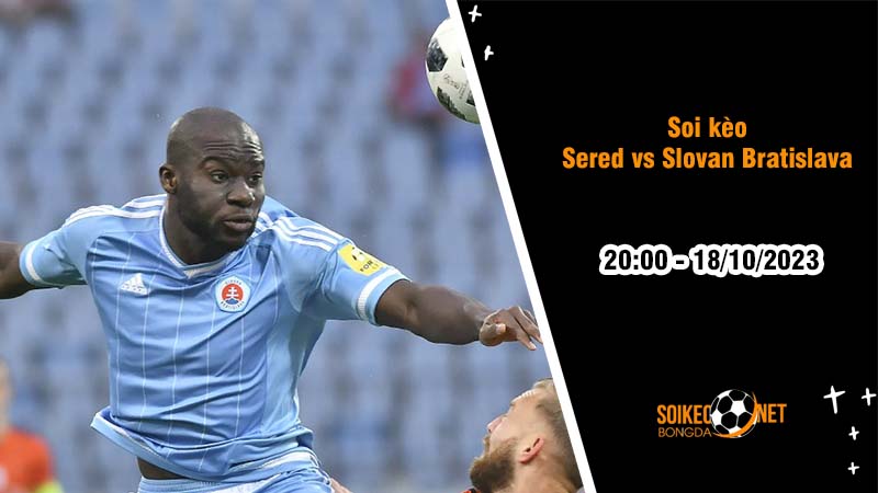 Soi kèo Sered vs Slovan Bratislava 20h00 ngày 18/10: Đẳng cấp vượt trội - Ảnh 2