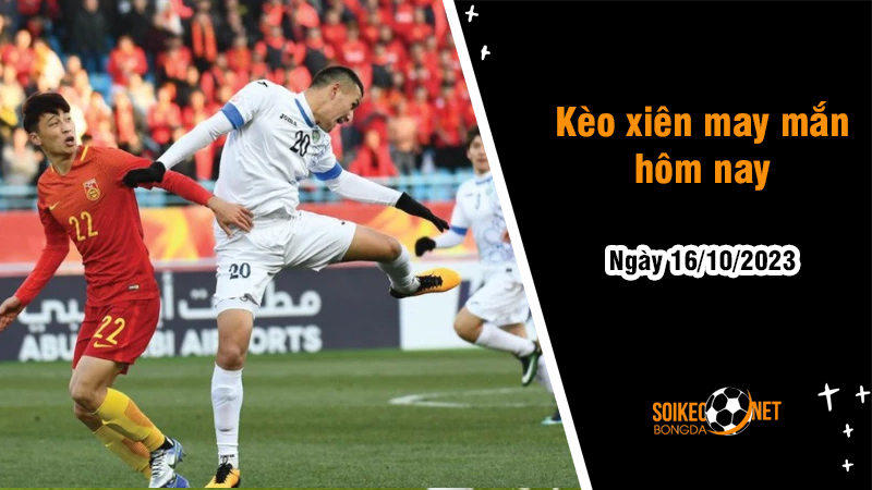 Kèo xiên may mắn hôm nay ngày 16/10 - Ảnh 1