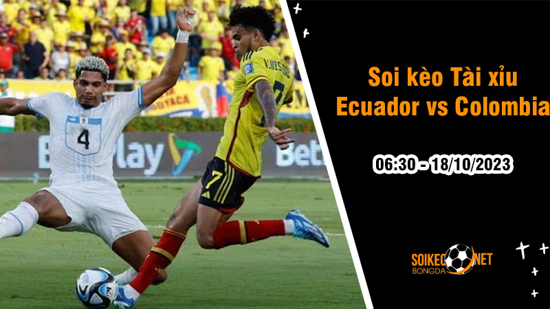Soi tỷ lệ kèo tài xỉu trận Ecuador vs Colombia, 7h ngày 18/10: Đụng độ rực lửa - Ảnh 1