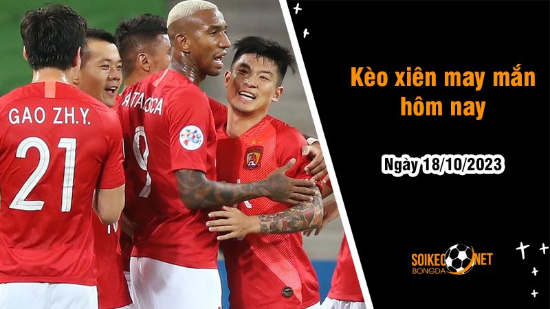 Kèo xiên may mắn hôm nay ngày 18/10 - Ảnh 1