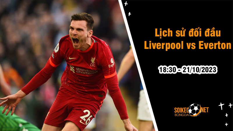 Lịch sử đối đầu Liverpool vs Everton, 18h30 ngày 21/10: Derby Merseyside đầy căng thẳng - Ảnh 1