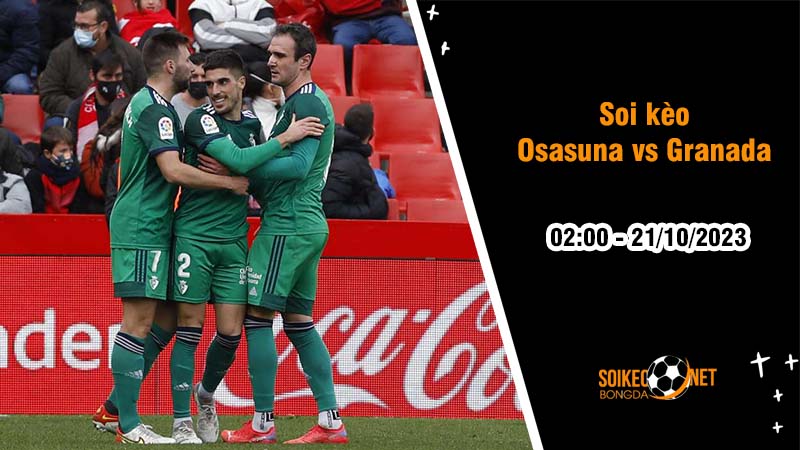 Soi kèo Osasuna vs Granada 2h00 ngày 21/10: Giữ trọn ba điểm - Ảnh 2