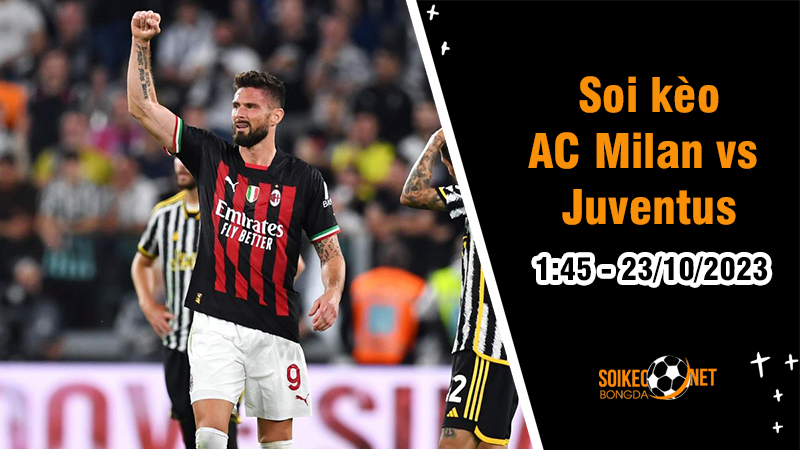 AC Milan vs Juventus 1h45 ngày 23/10: Đại chiến nơi đỉnh bảng xếp hạng - Ảnh 1