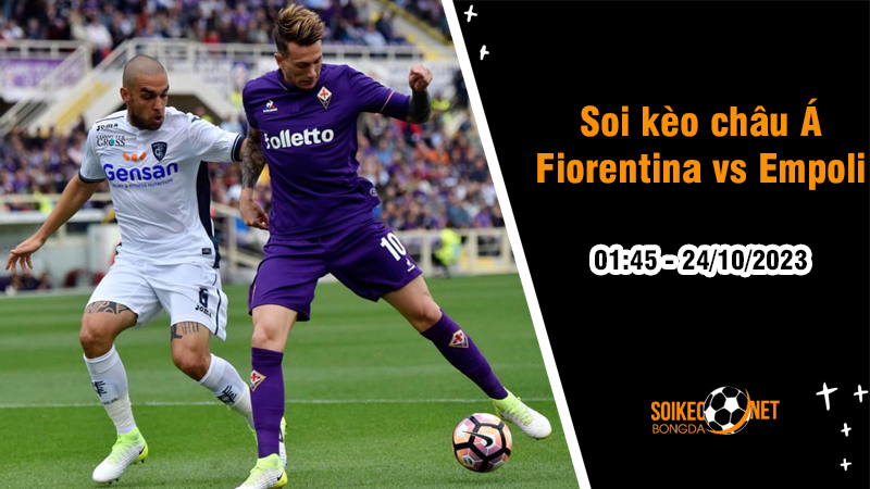 Soi tỷ lệ kèo châu Á trận Fiorentina vs Empoli, 1h45 ngày 24/10: Bám sát top đầu - Ảnh 1