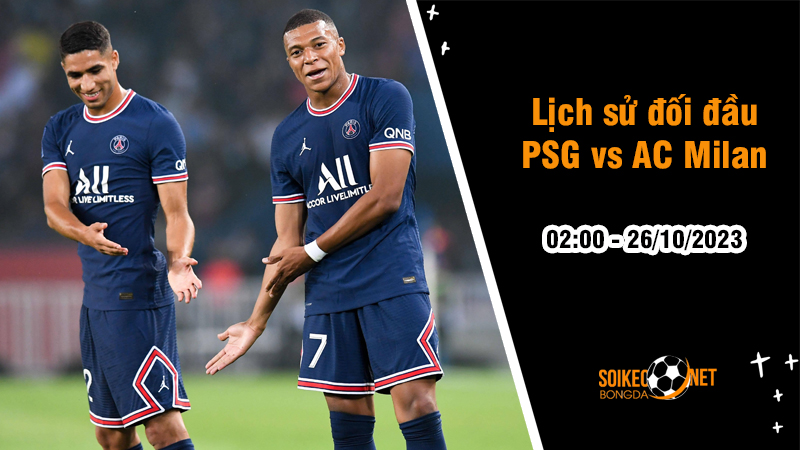 Lịch sử đối đầu PSG vs AC Milan, 2h ngày 26/10: Thành Milano liệu còn bất bại - Ảnh 1