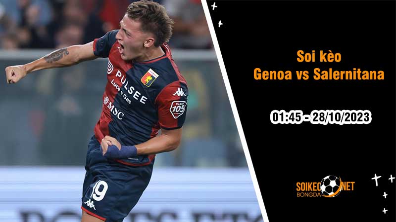 Soi kèo Genoa vs Salernitana 1h45 ngày 28/10: Tìm lại cảm giác chiến thắng - Ảnh 2