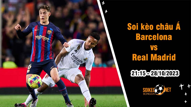 Soi tỷ lệ kèo châu Á trận Barcelona vs Real Madrid, 21h15 ngày 28/10: Siêu kinh điển rực lửa - Ảnh 1