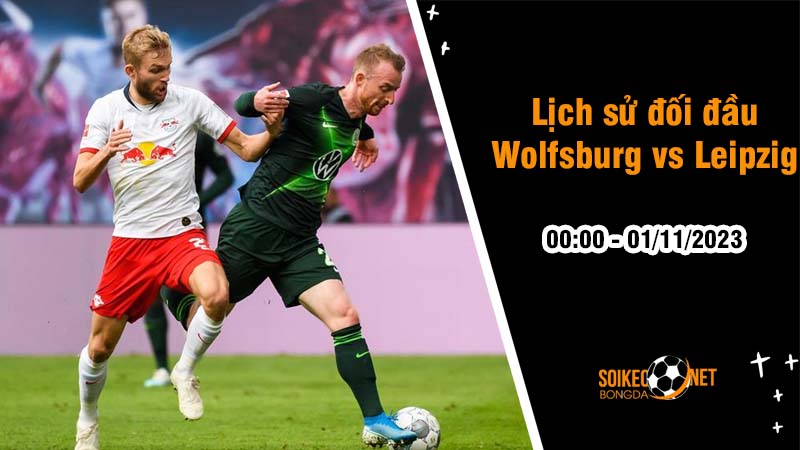 Lịch sử đối đầu Wolfsburg vs Leipzig, 0h ngày 1/11: Sự vượt trội của đội khách - Ảnh 1