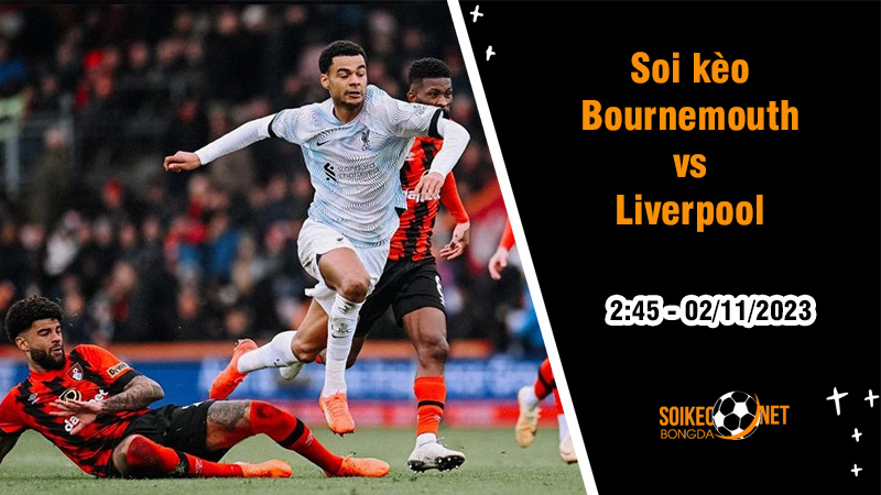 Soi kèo Bournemouth vs Liverpool, 2h45 ngày 2/11: Lữ đoàn đỏ quá mạnh - Ảnh 1