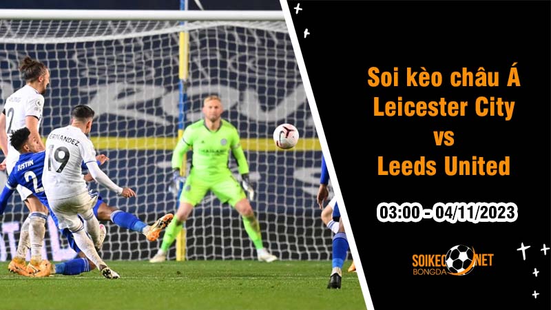 Soi tỷ lệ kèo châu Á trận Leicester City vs Leeds United, 3h ngày 4/11: Chung kết sớm của giải hạng Nhất - Ảnh 1