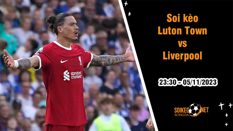 Soi kèo Luton Town vs Liverpool, 23h30 ngày 5/11: Tiếp đà hồi sinh mạnh mẽ - Ảnh 3