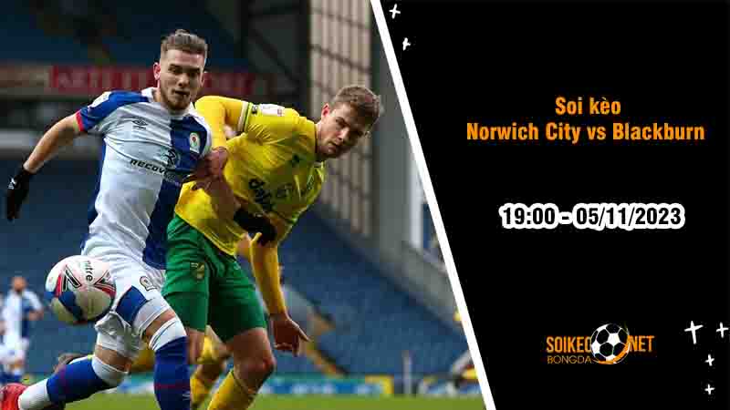 Soi kèo Norwich City vs Blackburn Rovers 19h00 ngày 5/11: Niềm vui cho đội khách - Ảnh 2