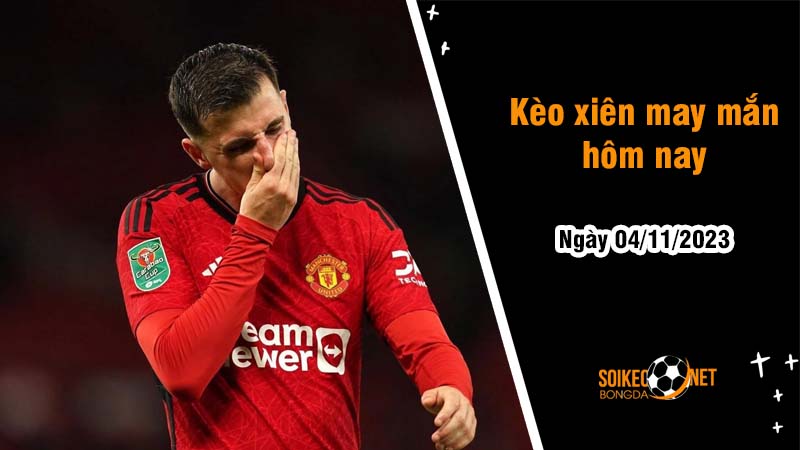 Kèo xiên may mắn hôm nay ngày 4/11 - Ảnh 1