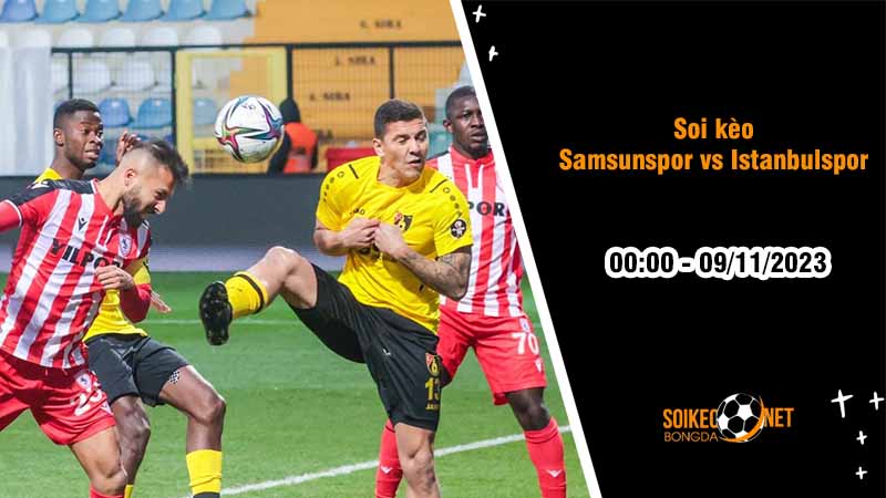 Soi kèo Samsunspor vs Istanbulspor 0h00 ngày 9/11: Đội nhà ca khúc khải hoàn - Ảnh 3