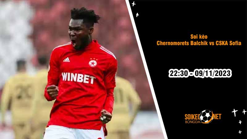 Soi kèo Chernomorets Balchik vs CSKA Sofia 22h30 ngày 9/11: Khách dễ dàng chiến thắng - Ảnh 2